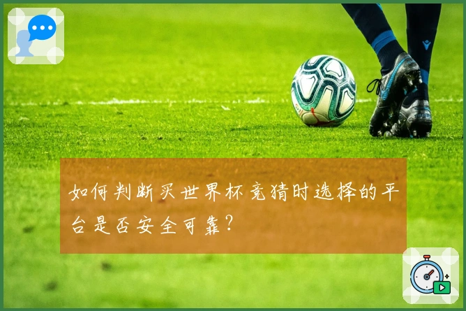 如何判断买世界杯竞猜时选择的平台是否安全可靠？